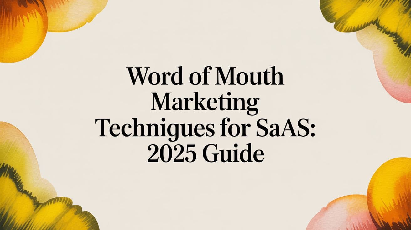 Cover Image for Word of Mouth Marketing Techniques for SaaS: 2025 Guide