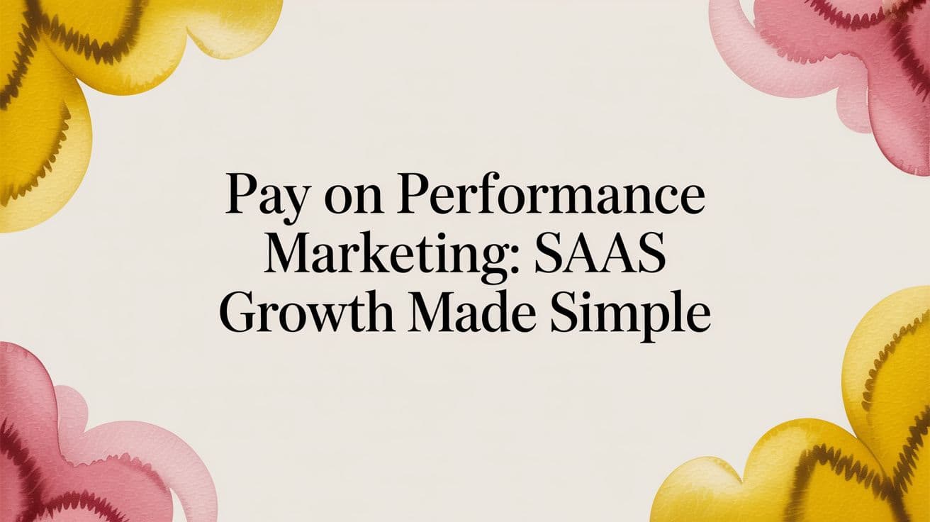 Cover Image for Pay on Performance Marketing: SaaS Growth Made Simple
