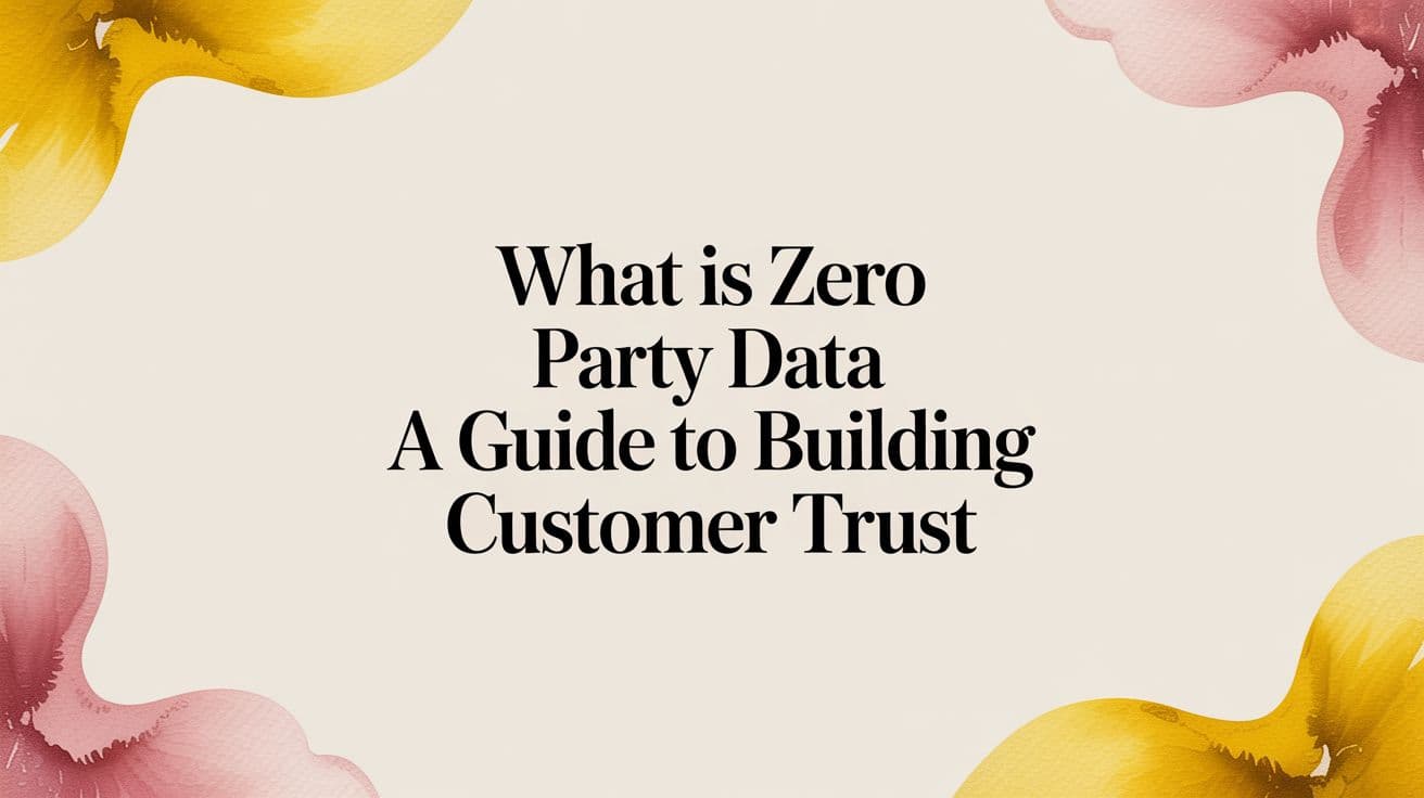 Cover Image for What Is Zero Party Data A Guide to Building Customer Trust